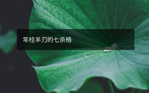 年柱羊刃的七杀格