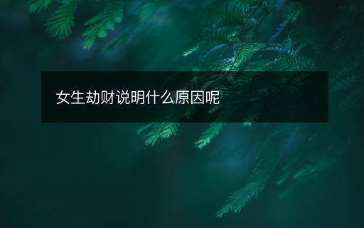 女生劫财说明什么原因呢