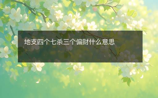 地支四个七杀三个偏财什么意思