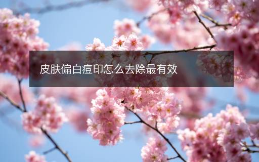 皮肤偏白痘印怎么去除最有效