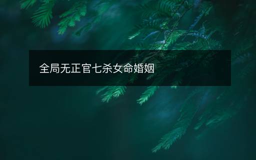 全局无正官七杀女命婚姻