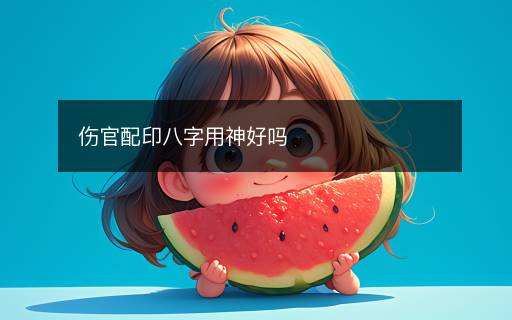 伤官配印八字用神好吗