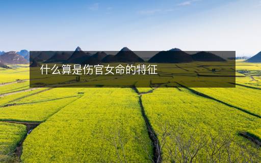 什么算是伤官女命的特征