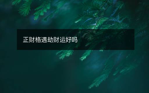 正财格遇劫财运好吗