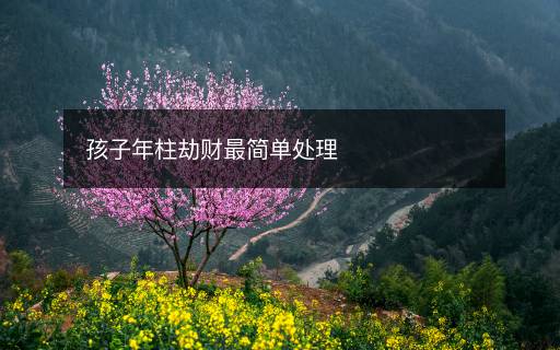 孩子年柱劫财最简单处理