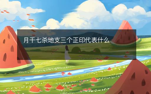 月干七杀地支三个正印代表什么