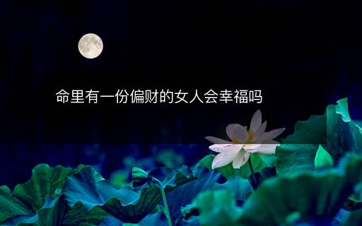 命里有一份偏财的女人会幸福吗