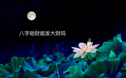 八字劫财能发大财吗