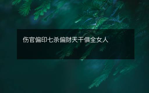 伤官偏印七杀偏财天干俱全女人
