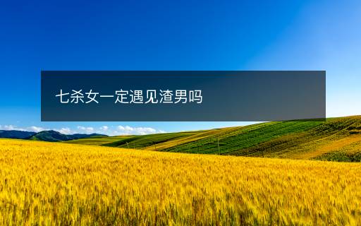 七杀女一定遇见渣男吗