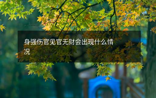 身强伤官见官无财会出现什么情况