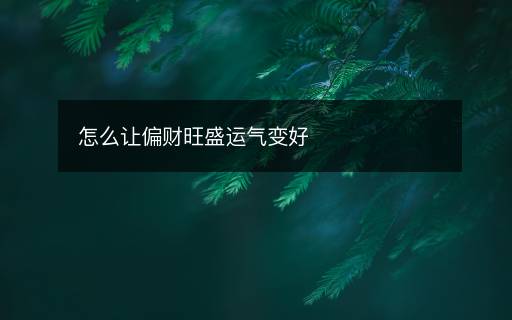 怎么让偏财旺盛运气变好