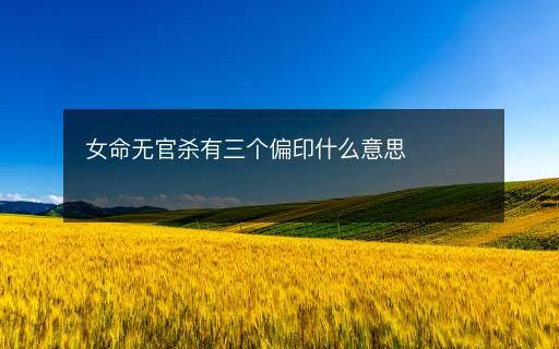 女命无官杀有三个偏印什么意思