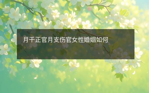 月干正官月支伤官女性婚姻如何