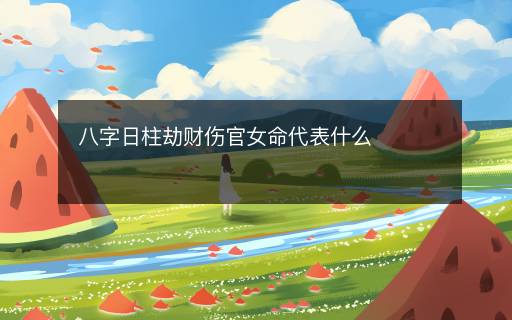 八字日柱劫财伤官女命代表什么