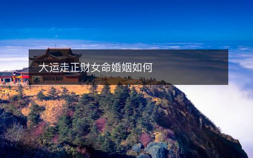 大运走正财女命婚姻如何