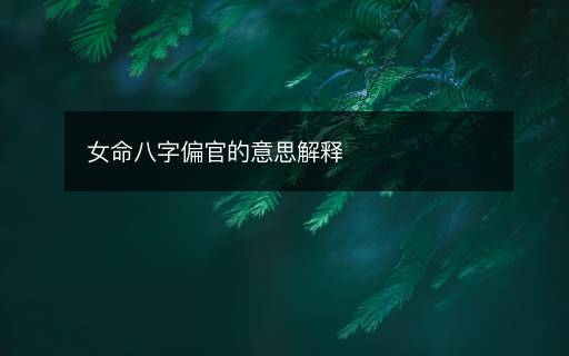 女命八字偏官的意思解释