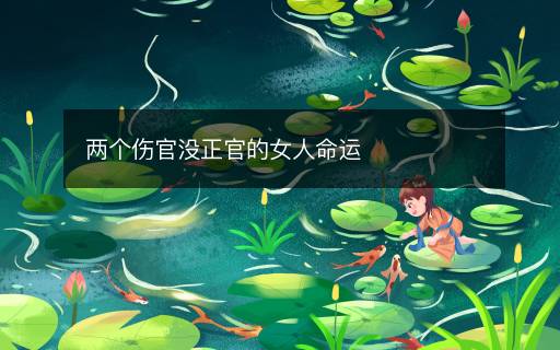 两个伤官没正官的女人命运