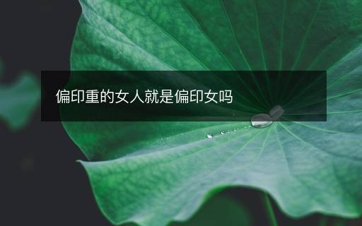 偏印重的女人就是偏印女吗