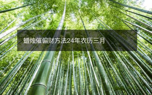 蜡烛催偏财方法24年农历三月