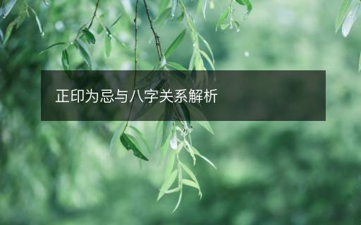 正印为忌与八字关系解析