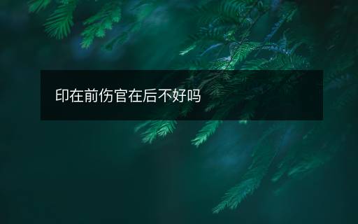 印在前伤官在后不好吗 印在前伤官在后不好吗