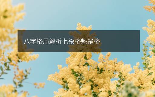 八字格局解析七杀格魁罡格