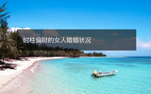 时柱偏财的女人婚姻状况