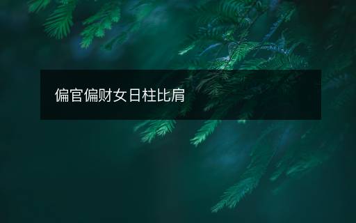 偏官偏财女日柱比肩