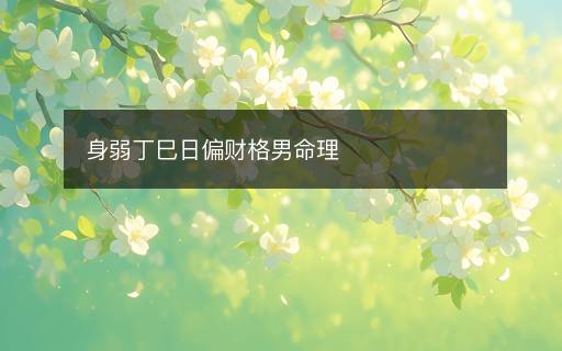 身弱丁巳日偏财格男命理