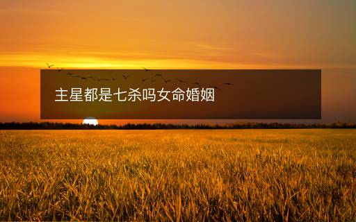 主星都是七杀吗女命婚姻