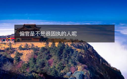 偏官是不是很固执的人呢