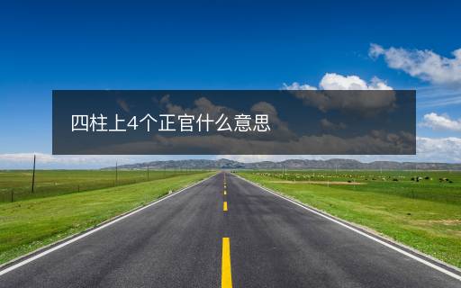 四柱上4个正官什么意思