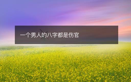 一个男人的八字都是伤官