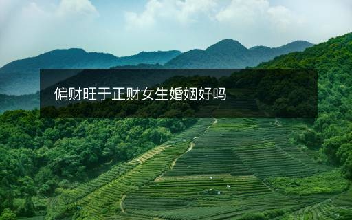 偏财旺于正财女生婚姻好吗