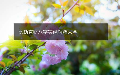 比劫克财八字实例解释大全