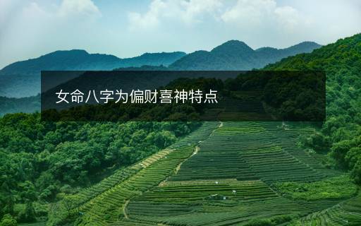 女命八字为偏财喜神特点