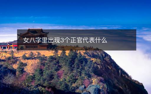 女八字里出现3个正官代表什么