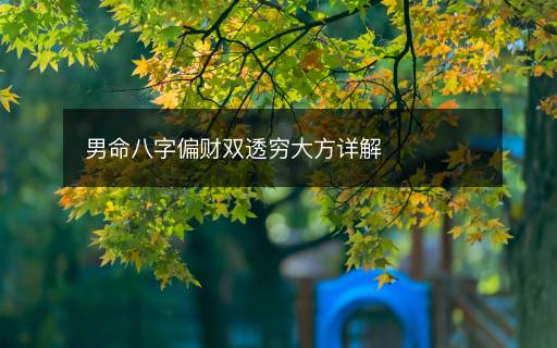男命八字偏财双透穷大方详解