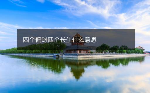 四个偏财四个长生什么意思 四个偏财四个长生什么意思