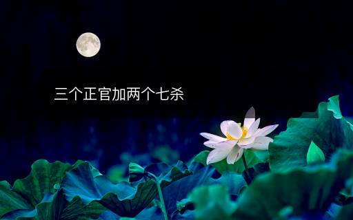 三个正官加两个七杀 三个正官加两个七杀