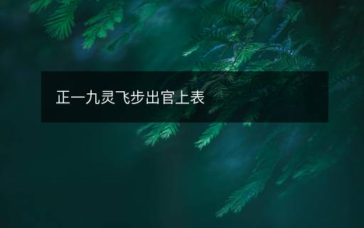 正一九灵飞步出官上表