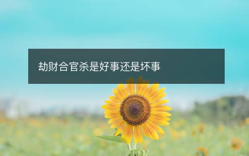 劫财合官杀是好事还是坏事