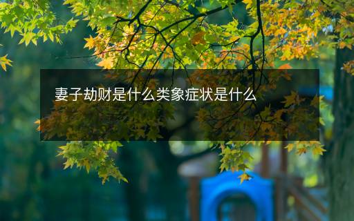 妻子劫财是什么类象症状是什么