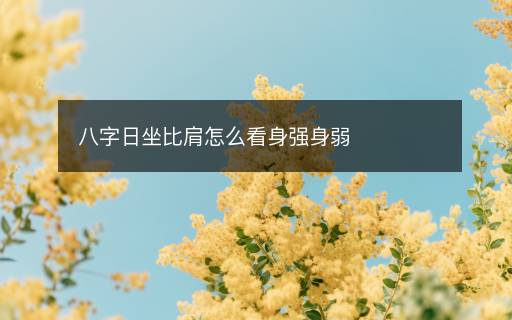 八字日坐比肩怎么看身强身弱
