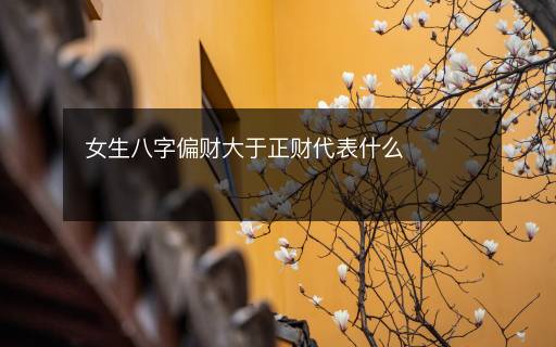 女生八字偏财大于正财代表什么