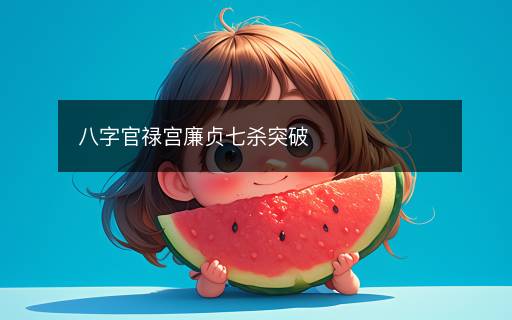 八字官禄宫廉贞七杀突破