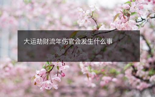 大运劫财流年伤官会发生什么事