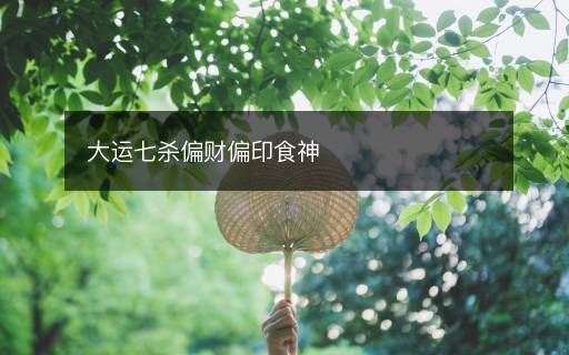 大运七杀偏财偏印食神