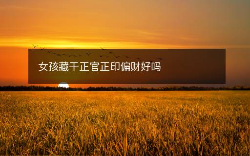 女孩藏干正官正印偏财好吗